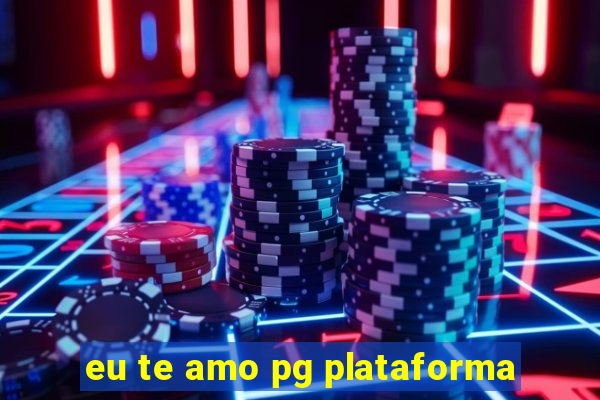 eu te amo pg plataforma